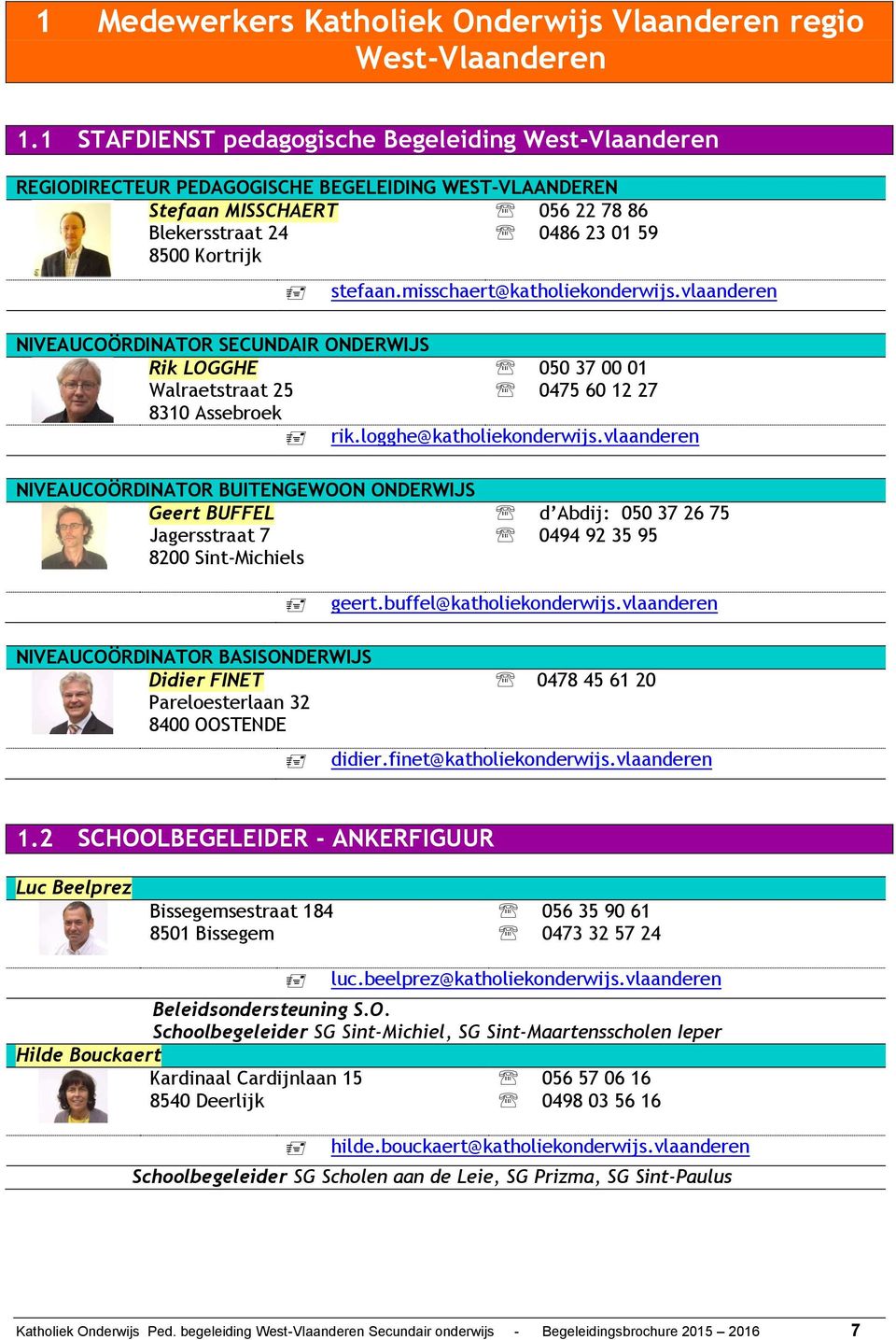 NIVEAUCOÖRDINATOR SECUNDAIR ONDERWIJS Rik LOGGHE Walraetstraat 25 8310 Assebroek stefaan.misschaert@katholiekonderwijs.vlaanderen 050 37 00 01 0475 60 12 27 rik.logghe@katholiekonderwijs.