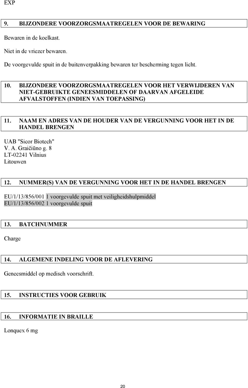 NAAM EN ADRES VAN DE HOUDER VAN DE VERGUNNING VOOR HET IN DE HANDEL BRENGEN UAB "Sicor Biotech" V. A. Graičiūno g. 8 LT-02241 Vilnius Litouwen 12.