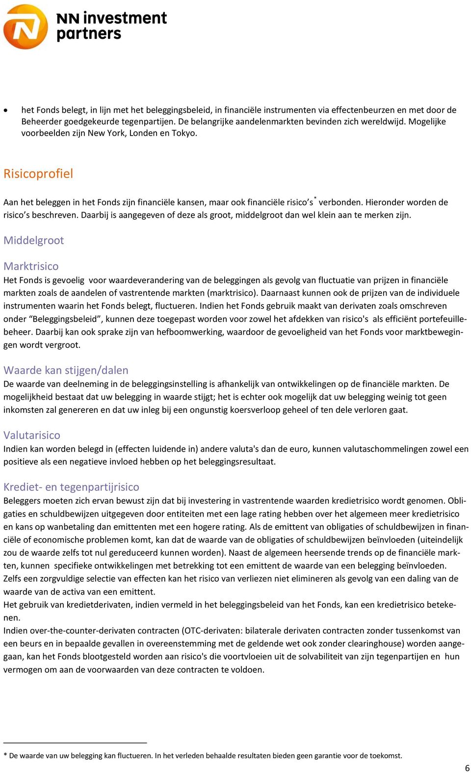 Risicoprofiel Aan het beleggen in het Fonds zijn financiële kansen, maar ook financiële risico s * verbonden. Hieronder worden de risico s beschreven.