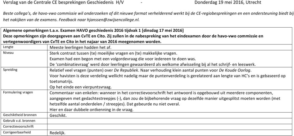 Zij zullen in de nabespreking van het eindexamen door de havo-vwo commissie en vertegenwoordigers van CvTE en Cito in het najaar van 2016 meegenomen worden. Lengte Meeste leerlingen hadden het af.