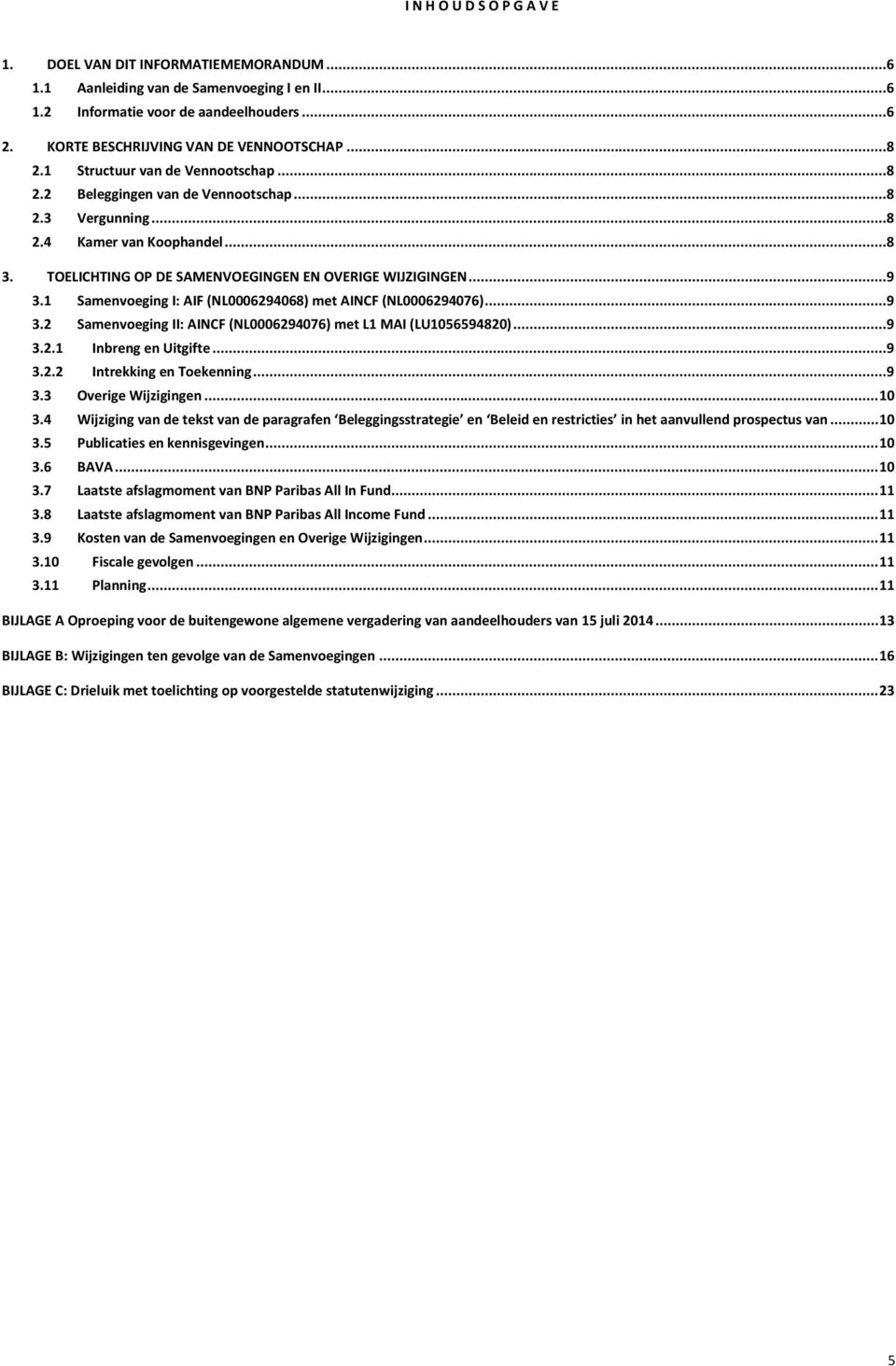 1 Samenvoeging I: AIF (NL0006294068) met AINCF (NL0006294076)...9 3.2 Samenvoeging II: AINCF (NL0006294076) met L1 MAI (LU1056594820)...9 3.2.1 Inbreng en Uitgifte...9 3.2.2 Intrekking en Toekenning.