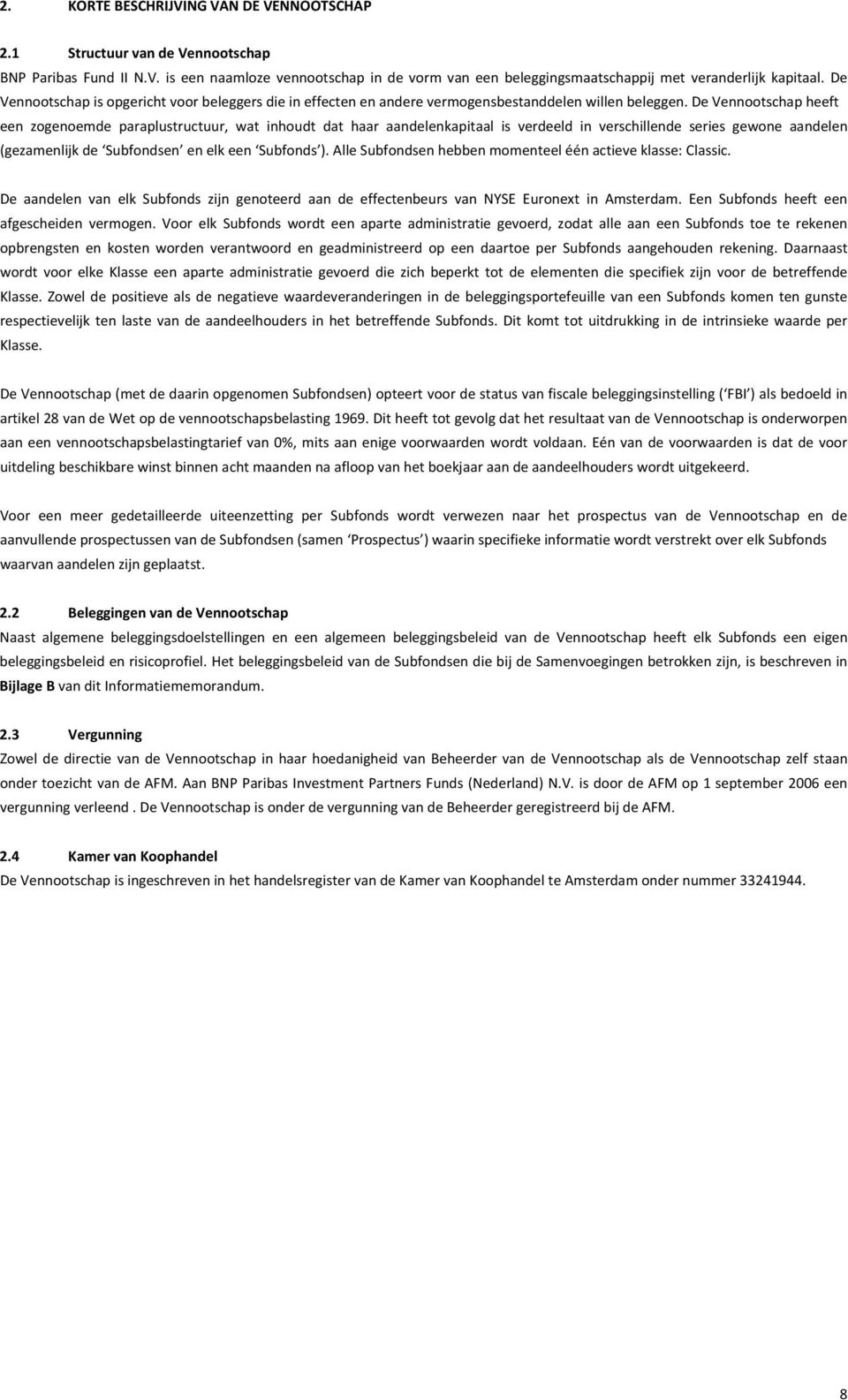 De Vennootschap heeft een zogenoemde paraplustructuur, wat inhoudt dat haar aandelenkapitaal is verdeeld in verschillende series gewone aandelen (gezamenlijk de Subfondsen en elk een Subfonds ).