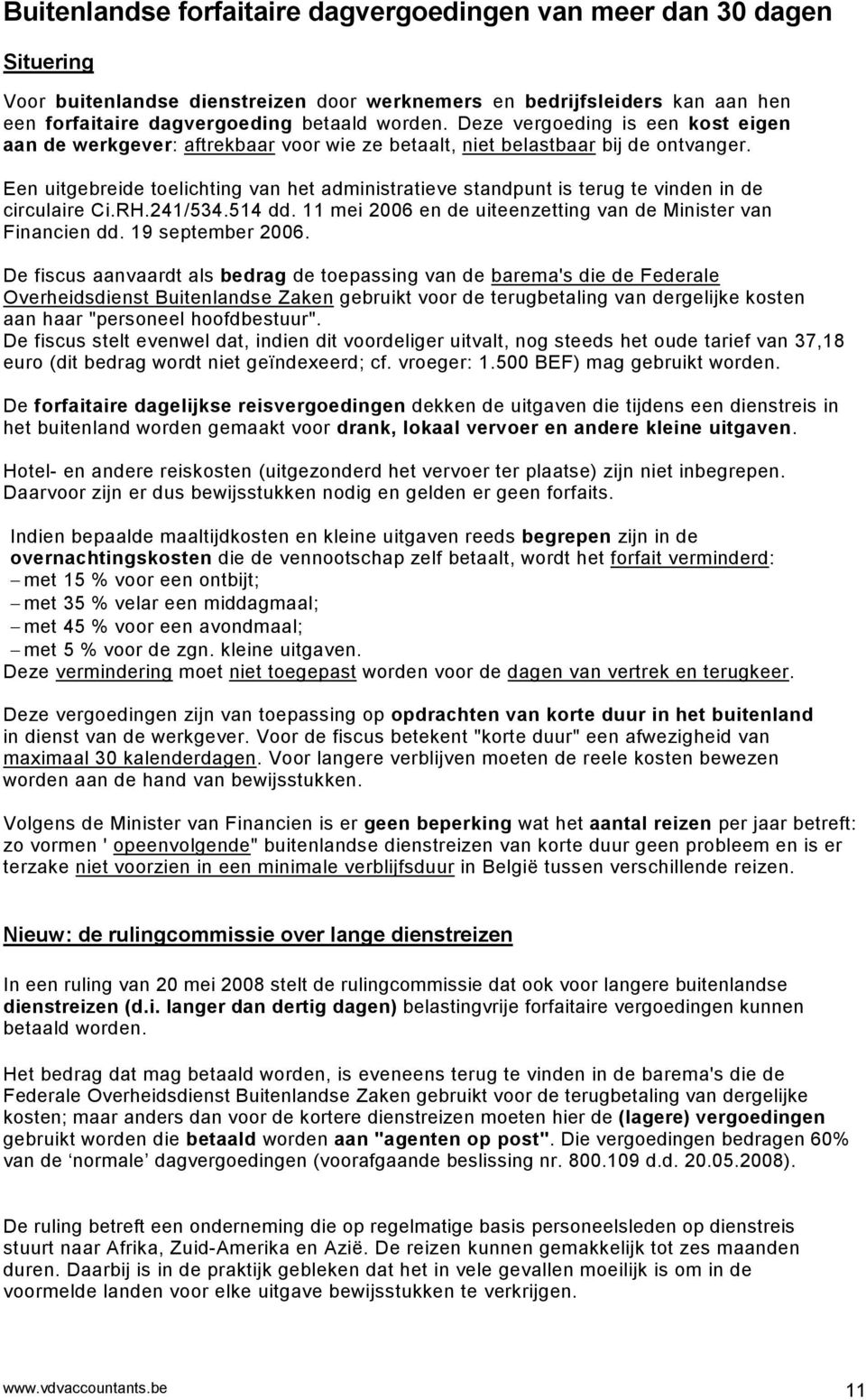 Een uitgebreide toelichting van het administratieve standpunt is terug te vinden in de circulaire Ci.RH.241/534.514 dd. 11 mei 2006 en de uiteenzetting van de Minister van Financien dd.