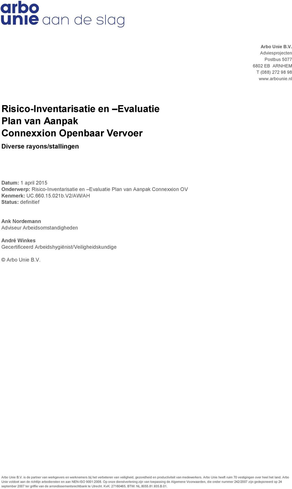 V2/AW/AH Status: definitief Ank Nordemann Adviseur Arbeidsomstandigheden André Winkes Gecertificeerd Arbeidshygiënist/Veiligheidskundige Arbo Unie B.V. Arbo Unie B.V. is de partner van werkgevers en werknemers bij het verbeteren van veiligheid, gezondheid en productiviteit van medewerkers.