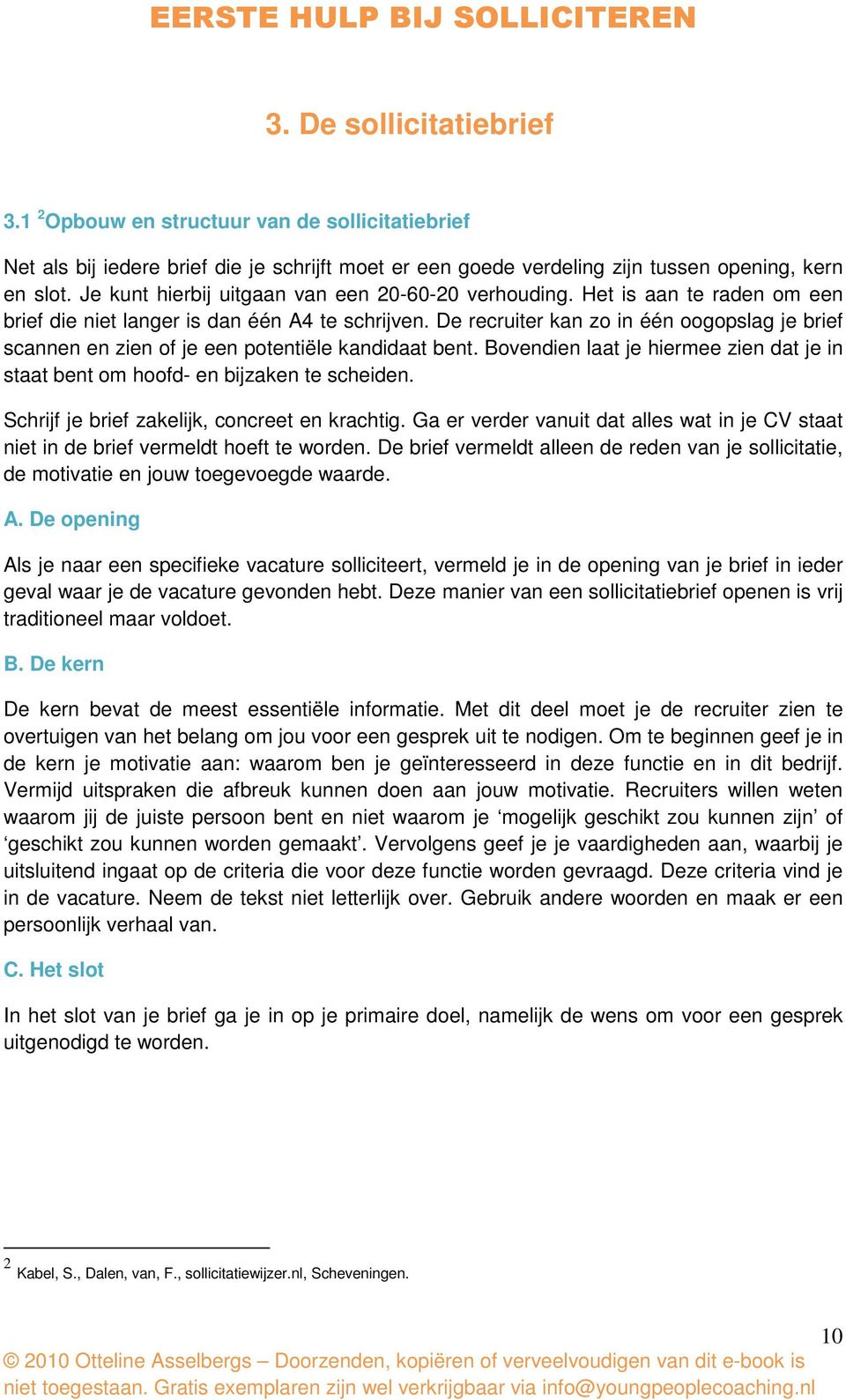 De recruiter kan zo in één oogopslag je brief scannen en zien of je een potentiële kandidaat bent. Bovendien laat je hiermee zien dat je in staat bent om hoofd- en bijzaken te scheiden.