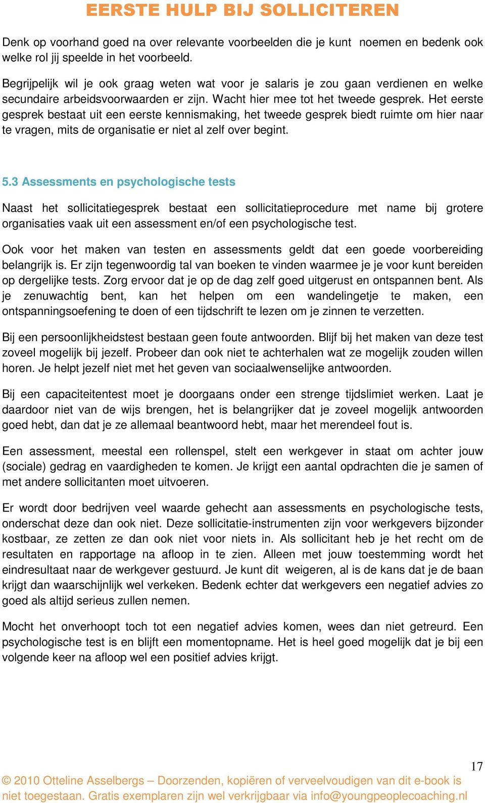 Het eerste gesprek bestaat uit een eerste kennismaking, het tweede gesprek biedt ruimte om hier naar te vragen, mits de organisatie er niet al zelf over begint. 5.