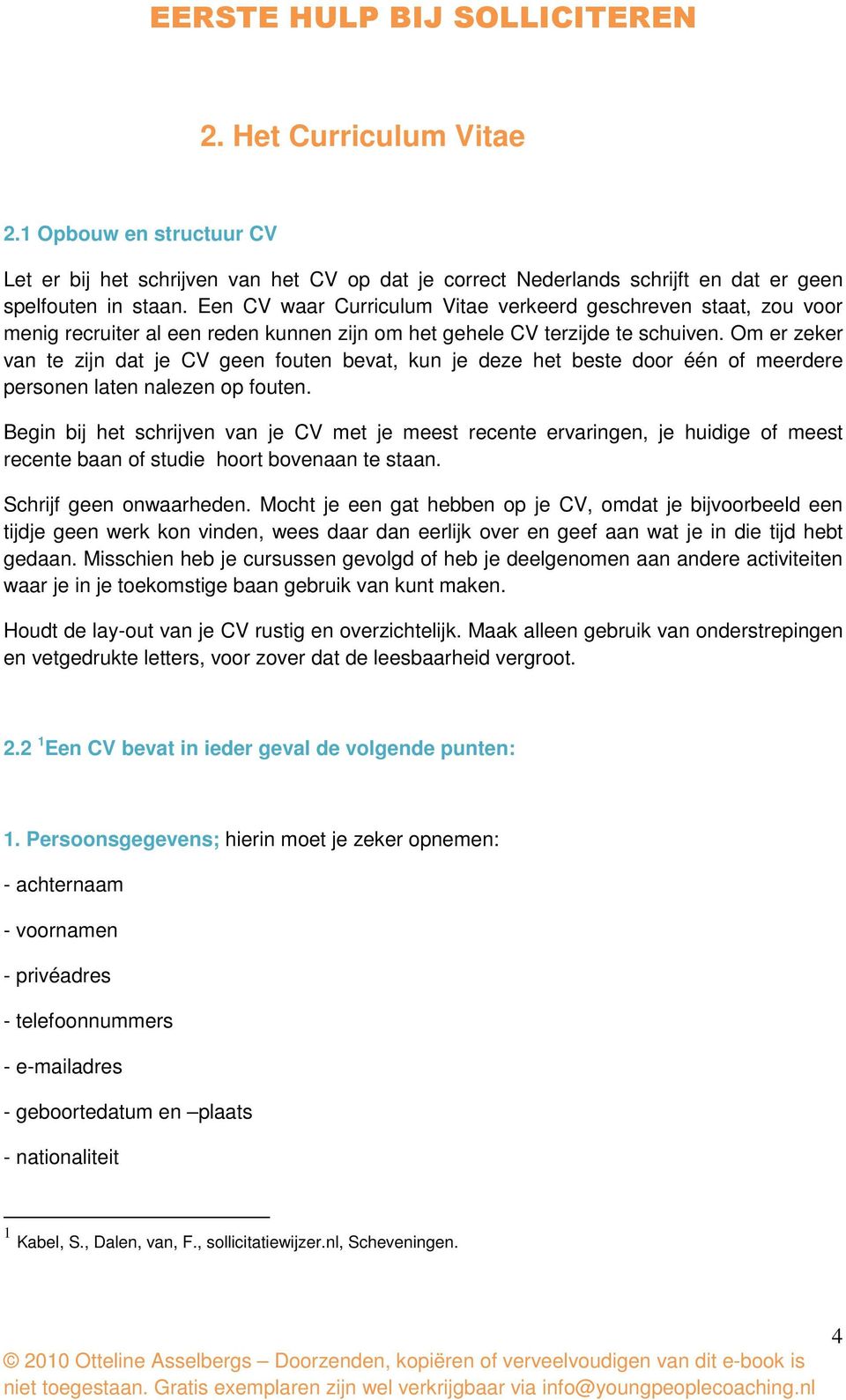 Om er zeker van te zijn dat je CV geen fouten bevat, kun je deze het beste door één of meerdere personen laten nalezen op fouten.