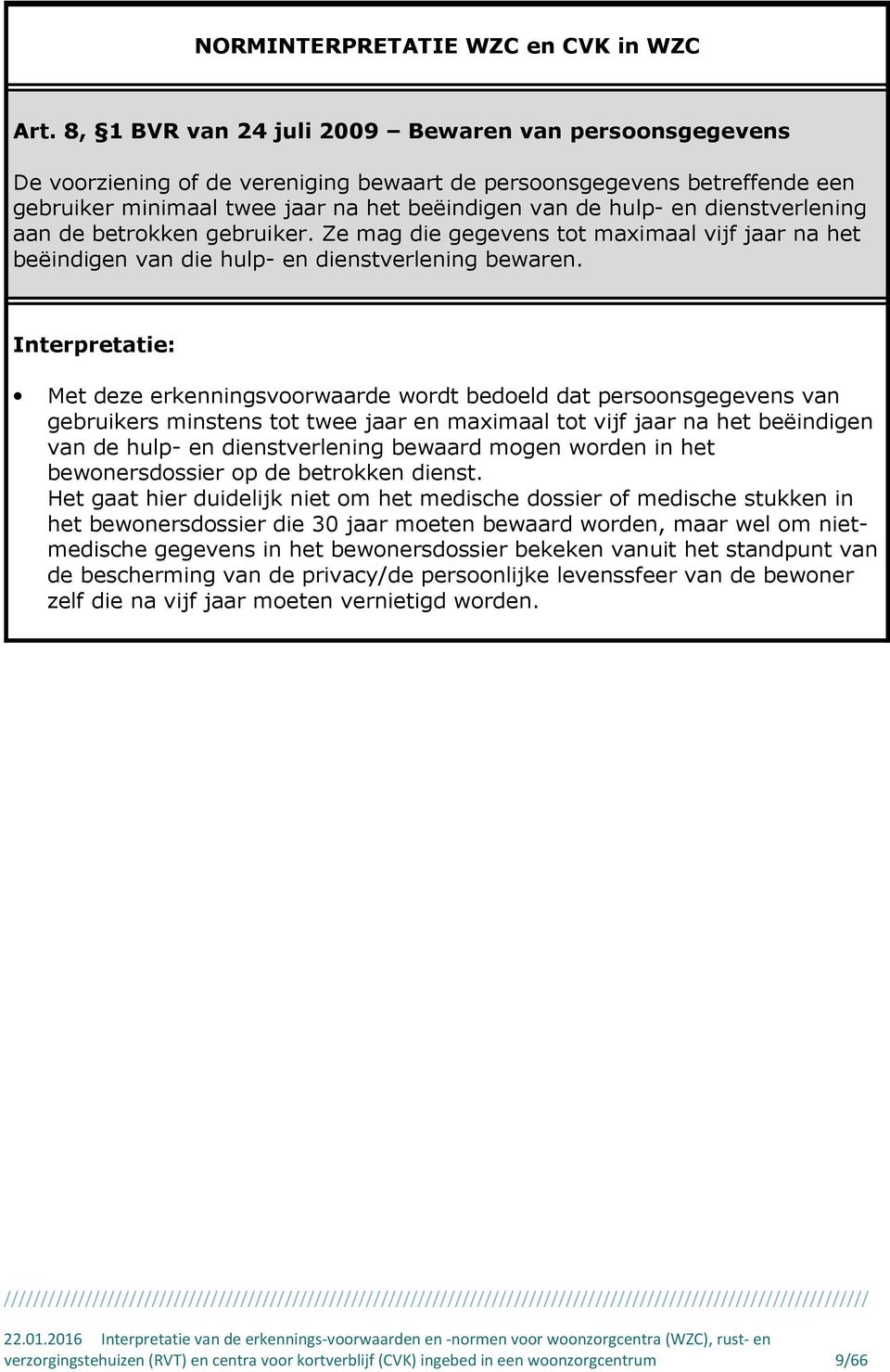 dienstverlening aan de betrokken gebruiker. Ze mag die gegevens tot maximaal vijf jaar na het beëindigen van die hulp- en dienstverlening bewaren.