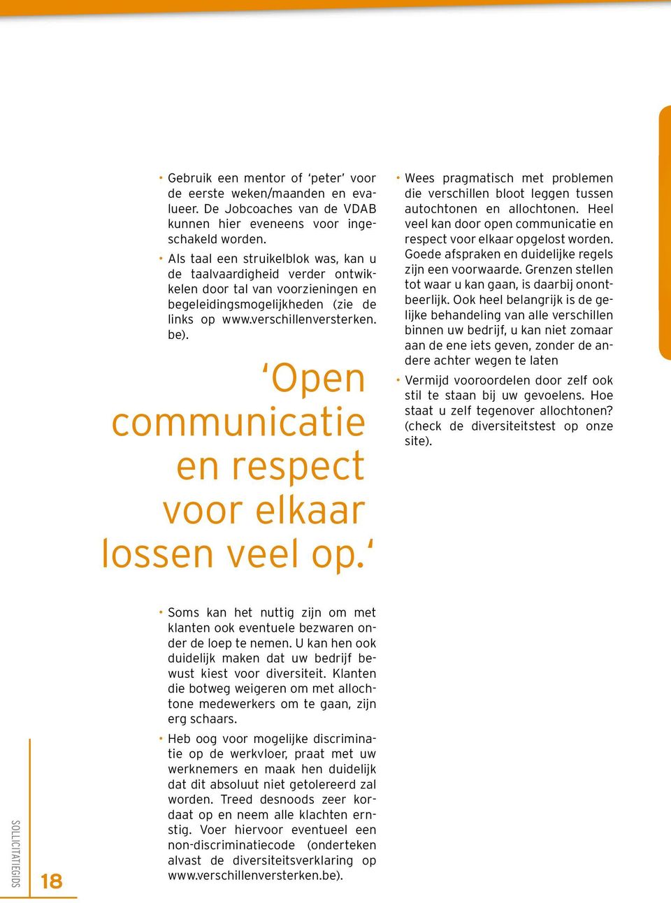 Open communicatie en respect voor elkaar lossen veel op. Wees pragmatisch met problemen die verschillen bloot leggen tussen autochtonen en allochtonen.