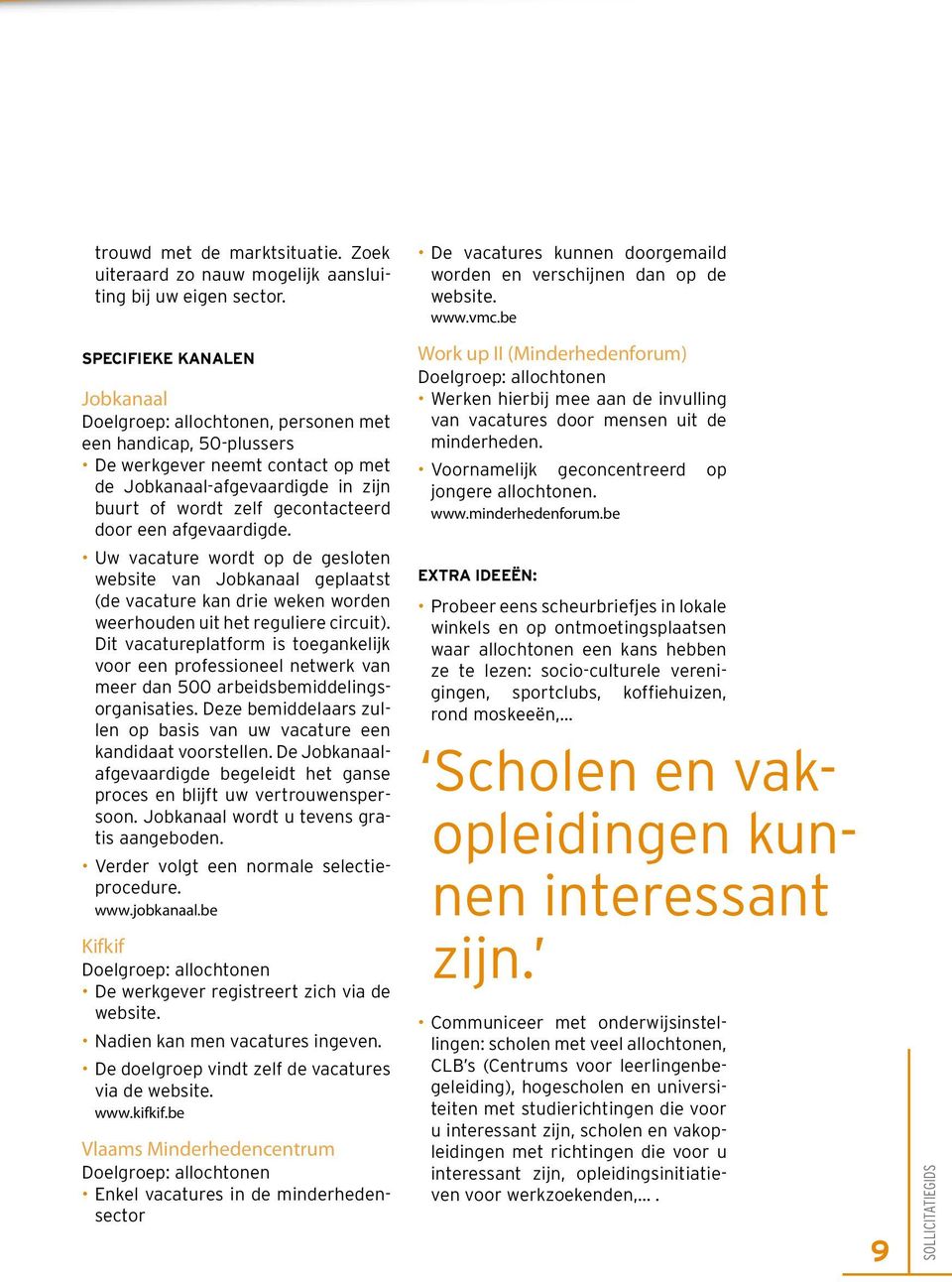 een afgevaardigde. Uw vacature wordt op de gesloten website van Jobkanaal geplaatst (de vacature kan drie weken worden weerhouden uit het reguliere circuit).