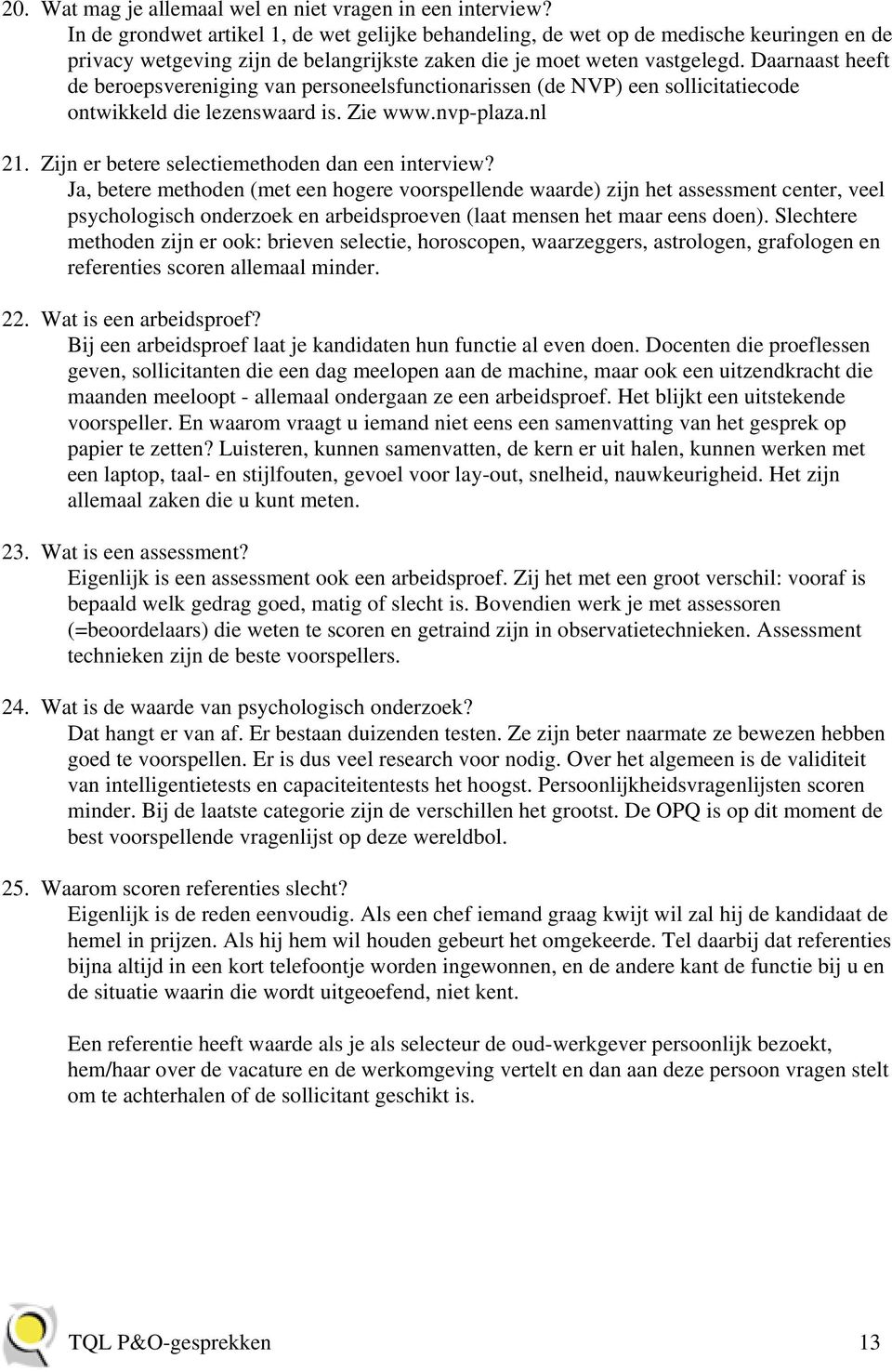 Daarnaast heeft de beroepsvereniging van personeelsfunctionarissen (de NVP) een sollicitatiecode ontwikkeld die lezenswaard is. Zie www.nvp-plaza.nl 21.