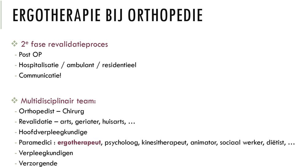 Multidisciplinair team: - Orthopedist Chirurg - Revalidatie arts, geriater, huisarts, -