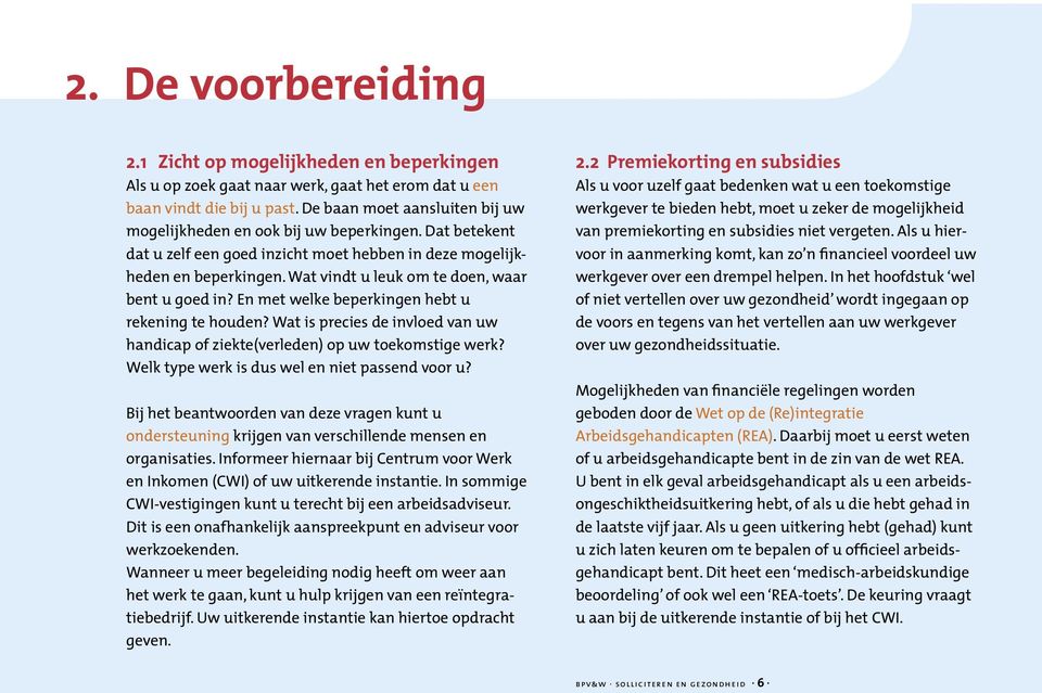 Wat vindt u leuk om te doen, waar bent u goed in? En met welke beperkingen hebt u rekening te houden? Wat is precies de invloed van uw handicap of ziekte(verleden) op uw toekomstige werk?