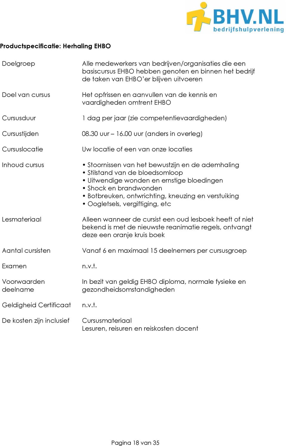 de kennis en vaardigheden omtrent EHBO 1 dag per jaar (zie competentievaardigheden) 08.30 uur 16.