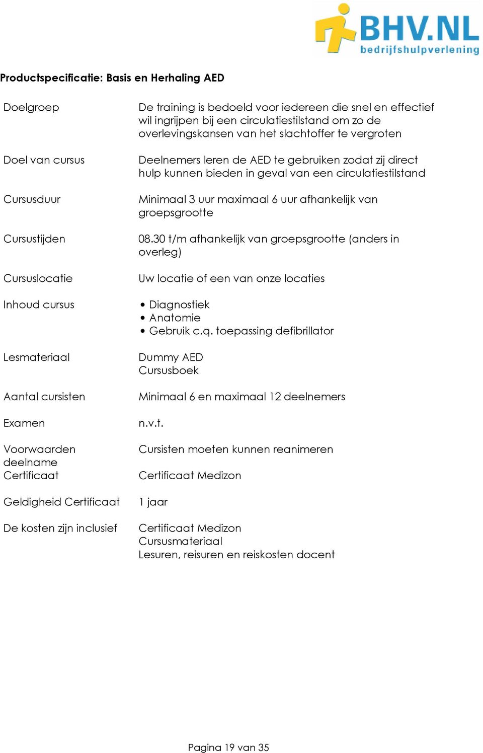 vergroten Deelnemers leren de AED te gebruiken zodat zij direct hulp kunnen bieden in geval van een circulatiestilstand Minimaal 3 uur maximaal 6 uur afhankelijk van groepsgrootte 08.