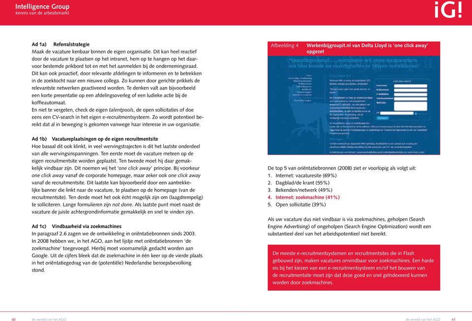 Dit kan ook proactief, door relevante afdelingen te informeren en te betrekken in de zoektocht naar een nieuwe collega. Zo kunnen door gerichte prikkels de relevantste netwerken geactiveerd worden.