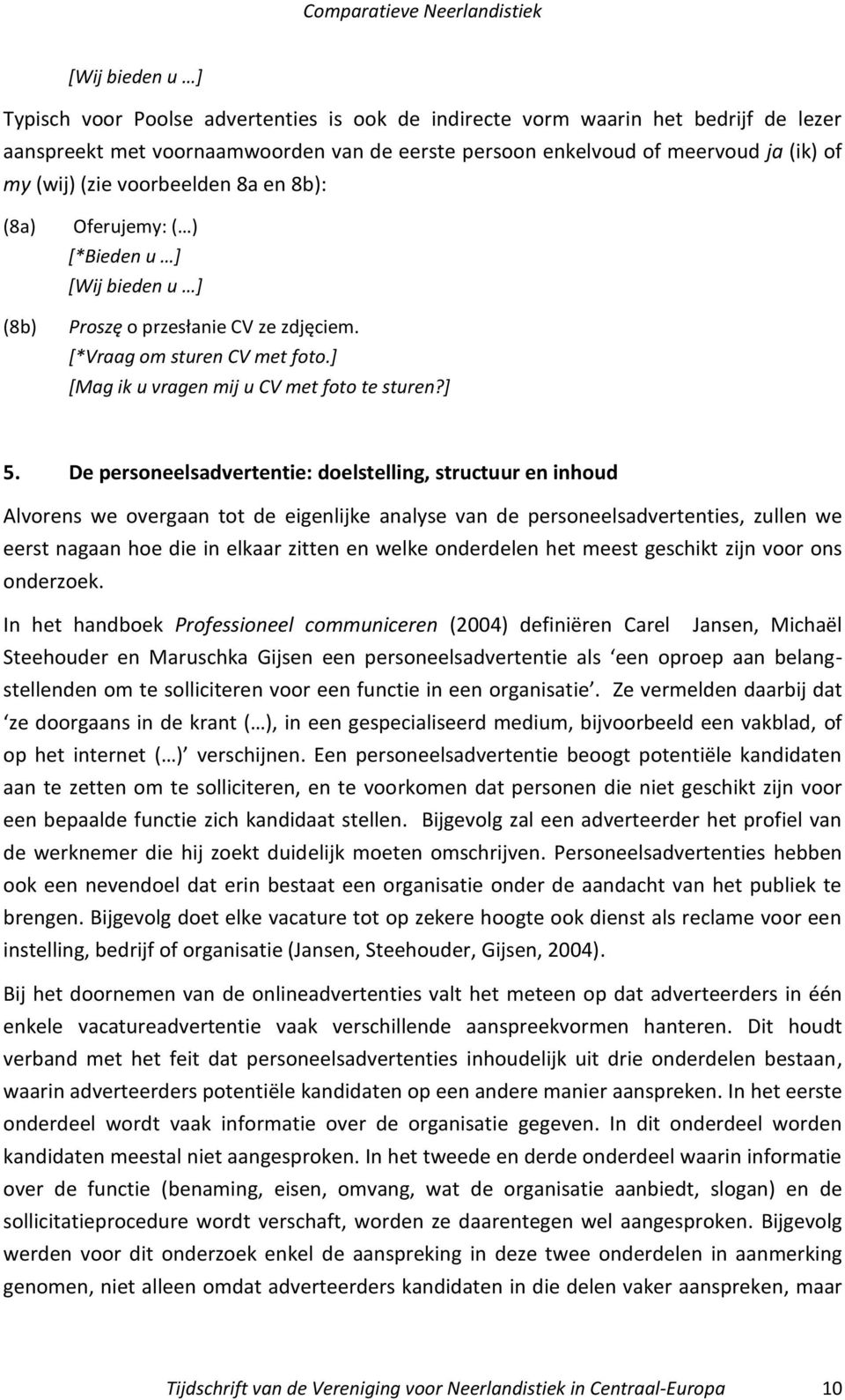 De personeelsadvertentie: doelstelling, structuur en inhoud Alvorens we overgaan tot de eigenlijke analyse van de personeelsadvertenties, zullen we eerst nagaan hoe die in elkaar zitten en welke