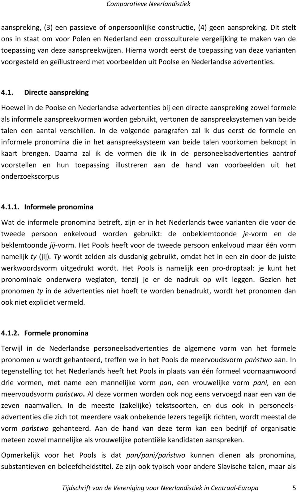 Hierna wordt eerst de toepassing van deze varianten voorgesteld en geïllustreerd met voorbeelden uit Poolse en Nederlandse advertenties. 4.1.