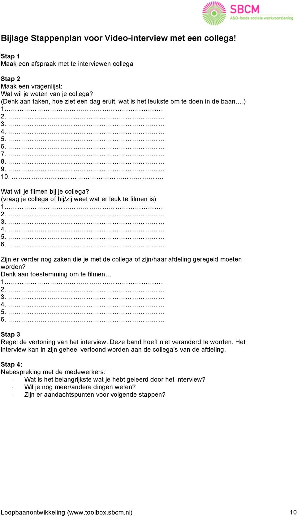 (vraag je collega of hij/zij weet wat er leuk te filmen is) 1. 2. 3. 4. 5. 6. Zijn er verder nog zaken die je met de collega of zijn/haar afdeling geregeld moeten worden?