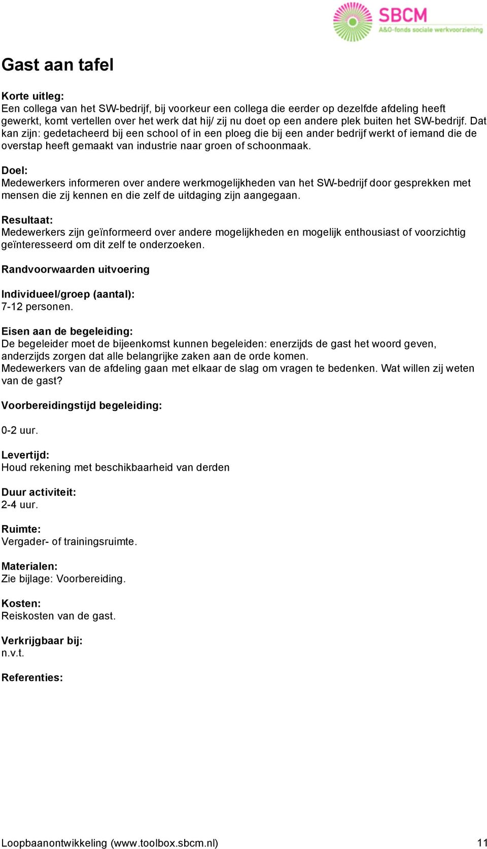 Doel: Medewerkers informeren over andere werkmogelijkheden van het SW-bedrijf door gesprekken met mensen die zij kennen en die zelf de uitdaging zijn aangegaan.