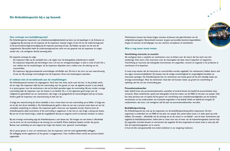 Zij hebben op basis van de wet dit vergezelrecht. Bovendien heeft de ondernemingsraad het recht om een gesprek met de inspecteur te vragen zonder dat u als werkgever daarbij aanwezig bent.