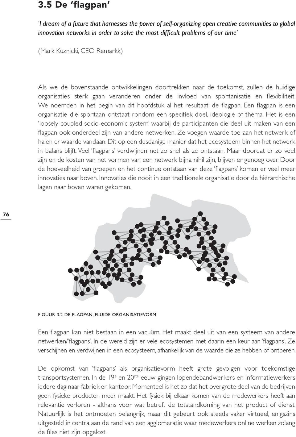 We noemden in het begin van dit hoofdstuk al het resultaat: de fl agpan. Een fl agpan is een organisatie die spontaan ontstaat rondom een specifi ek doel, ideologie of thema.