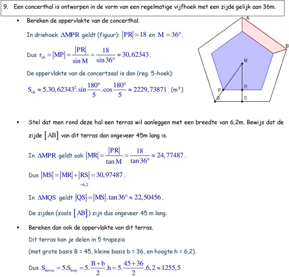 Bewijs dat de zijde AB van dit terras dan ongeveer 45m lang is. In MPR geldt ook MR PR 18 4, 77487 tan M tan6. Dus MS MR RS 0,97487. 6, In MQS geldt QS MS.tan6,50456.