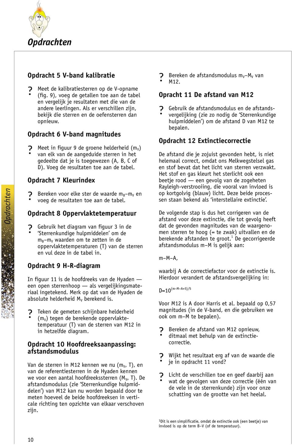 Meet in figuur 9 de groene helderheid (m V) van elk van de aangeduide sterren in het gedeelte dat je is toegewezen (A, B, C of D). Voeg de resultaten toe aan de tabel. Opdracht 7 Kleurindex?