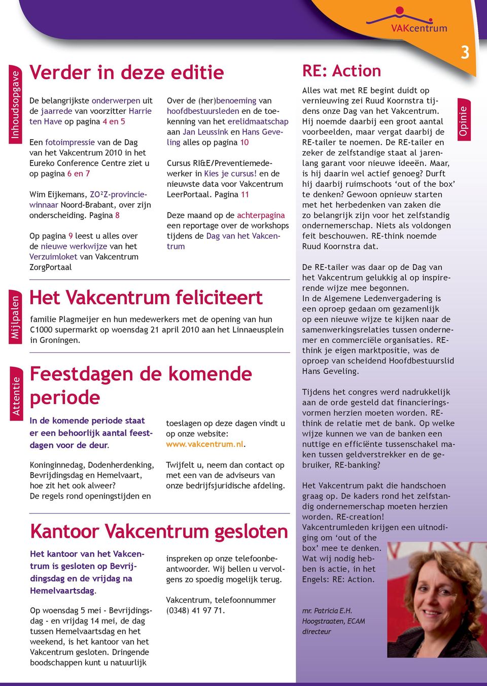 Pagina 8 Op pagina 9 leest u alles over de nieuwe werkwijze van het Verzuimloket van Vakcentrum ZorgPortaal Feestdagen de komende periode In de komende periode staat er een behoorlijk aantal