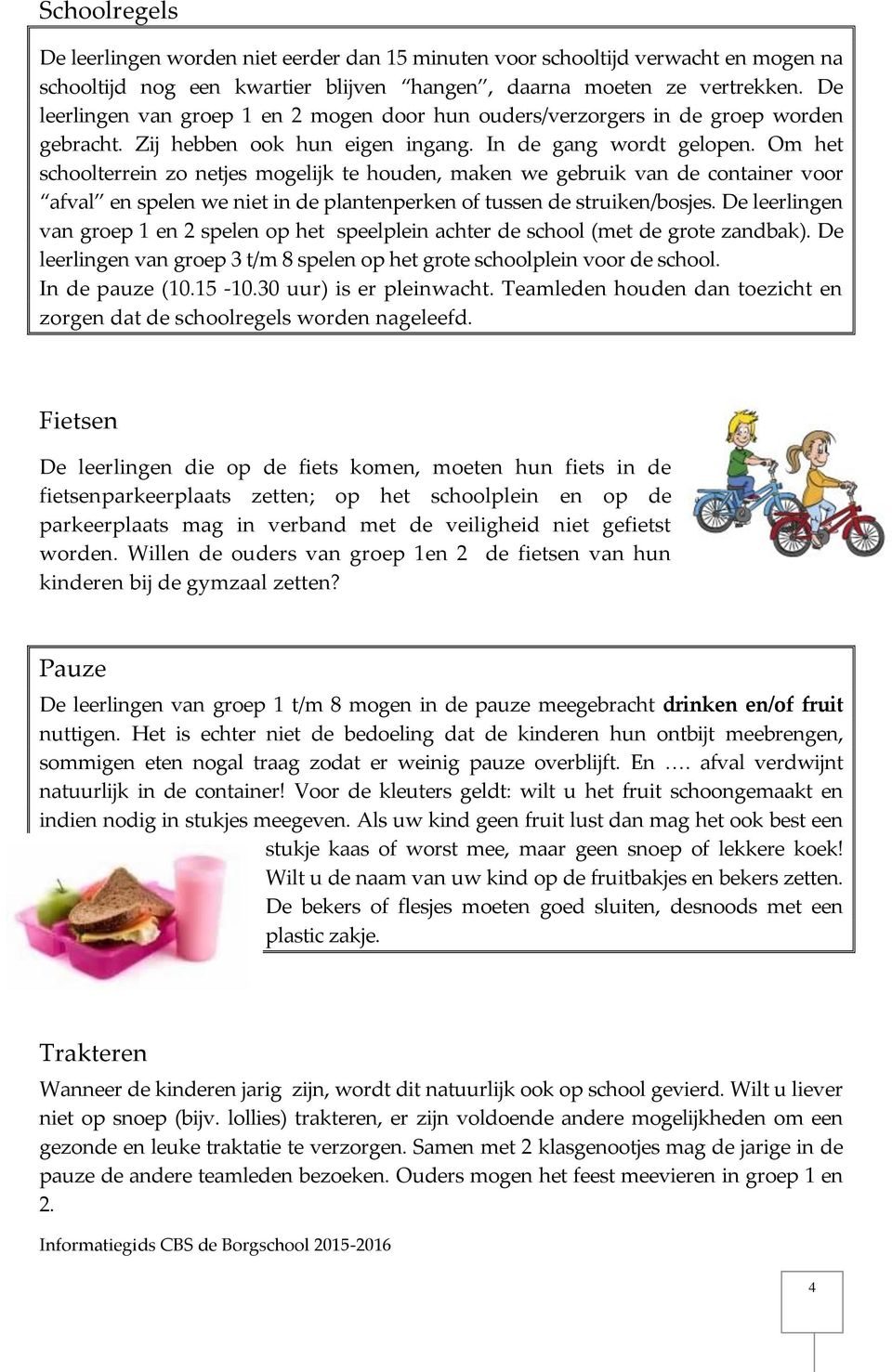 Om het schoolterrein zo netjes mogelijk te houden, maken we gebruik van de container voor afval en spelen we niet in de plantenperken of tussen de struiken/bosjes.