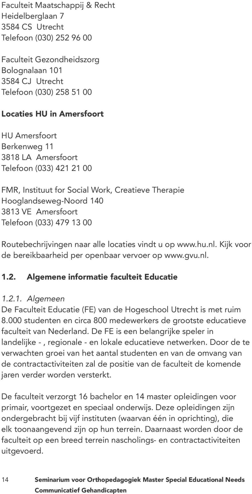 Routebechrijvingen naar alle locaties vindt u op www.hu.nl. Kijk voor de bereikbaarheid per openbaar vervoer op www.gvu.nl. 1.