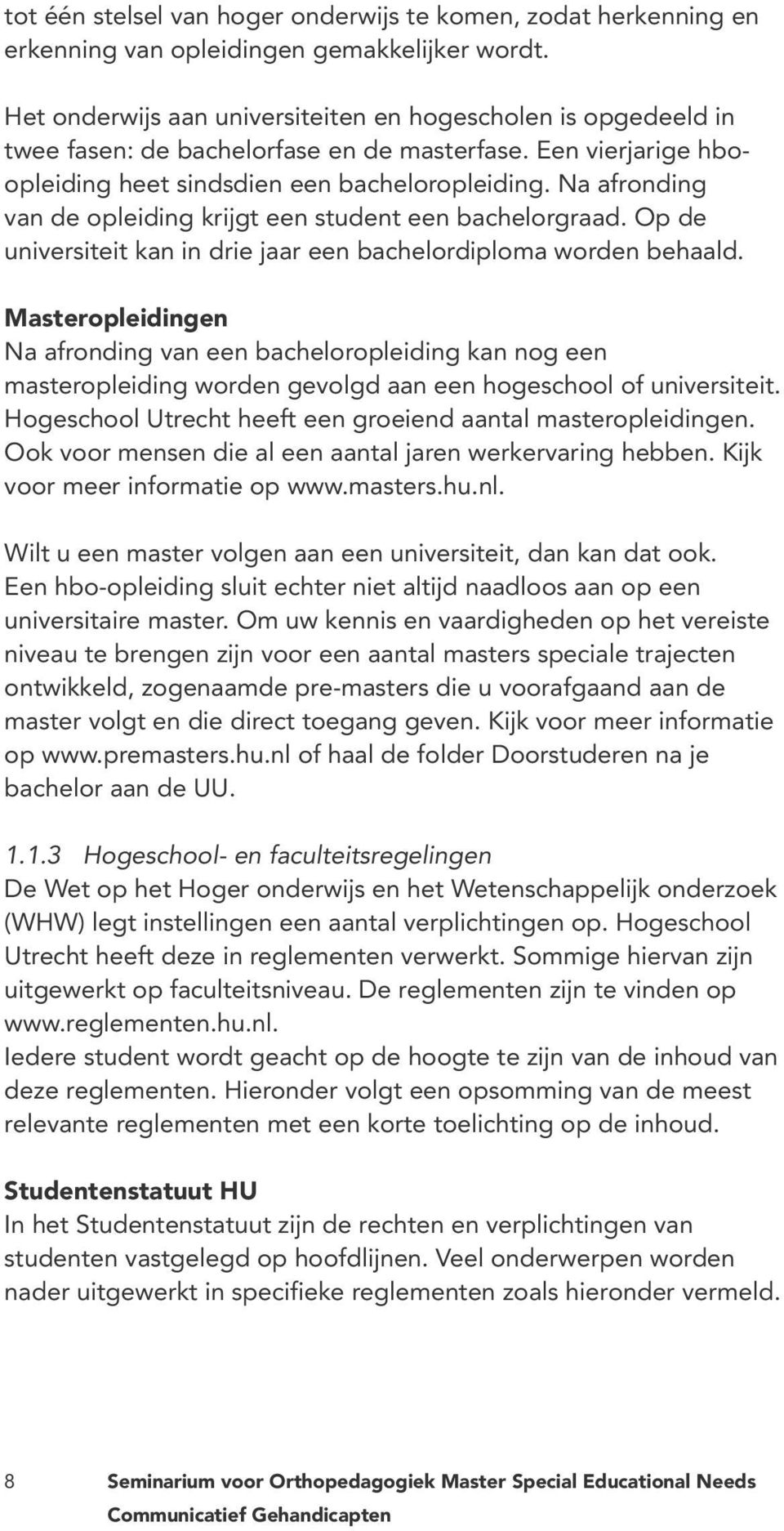 Na afronding van de opleiding krijgt een student een bachelorgraad. Op de universiteit kan in drie jaar een bachelordiploma worden behaald.