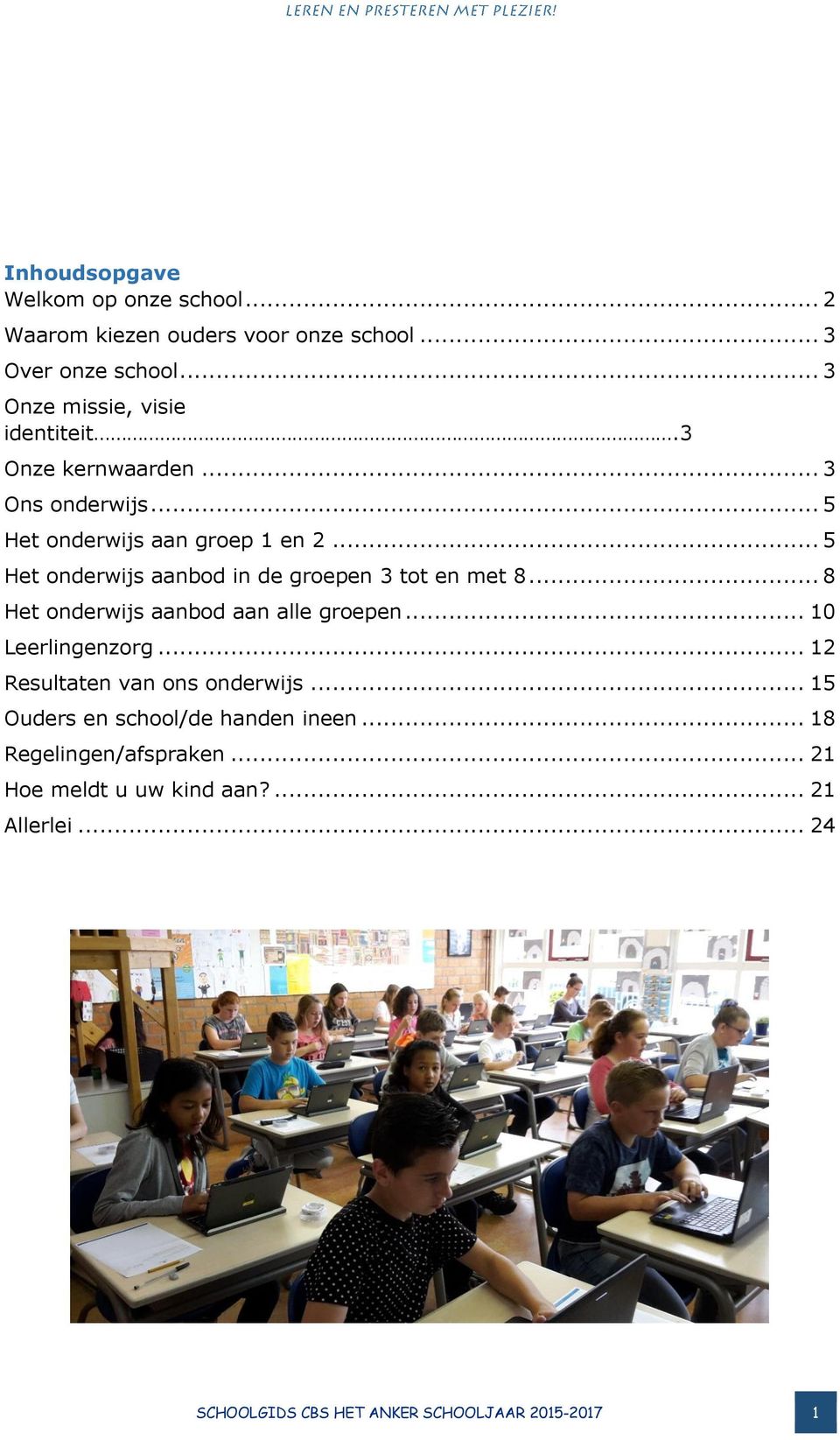 .. 5 Het onderwijs aanbod in de groepen 3 tot en met 8... 8 Het onderwijs aanbod aan alle groepen... 10 Leerlingenzorg.