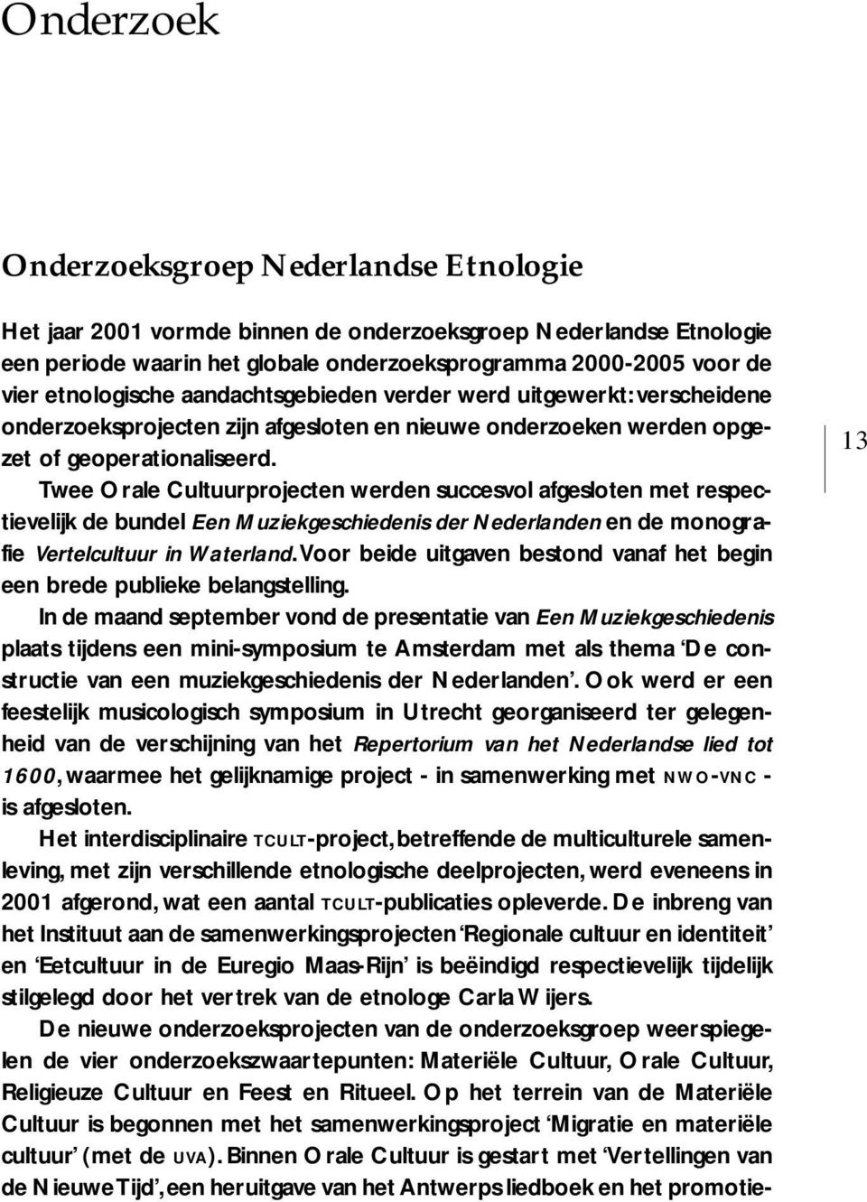 Twee Orale Cultuurprojecten werden succesvol afgesloten met respectievelijk de bundel Een Muziekgeschiedenis der Nederlanden en de monografie Vertelcultuur in Waterland.