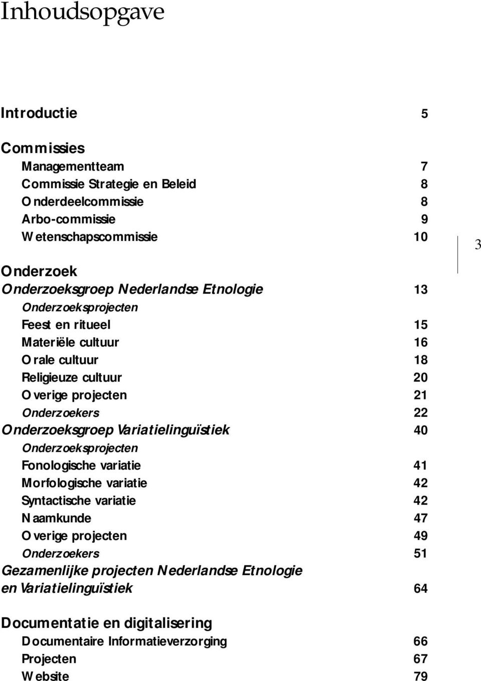 Onderzoekers 22 Onderzoeksgroep Variatielinguïstiek 40 Onderzoeksprojecten Fonologische variatie 41 Morfologische variatie 42 Syntactische variatie 42 Naamkunde 47 Overige