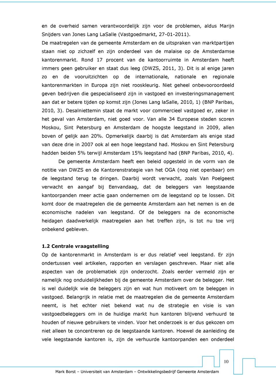 Rond 17 procent van de kantoorruimte in Amsterdam heeft immers geen gebruiker en staat dus leeg (DWZS, 2011, 3).