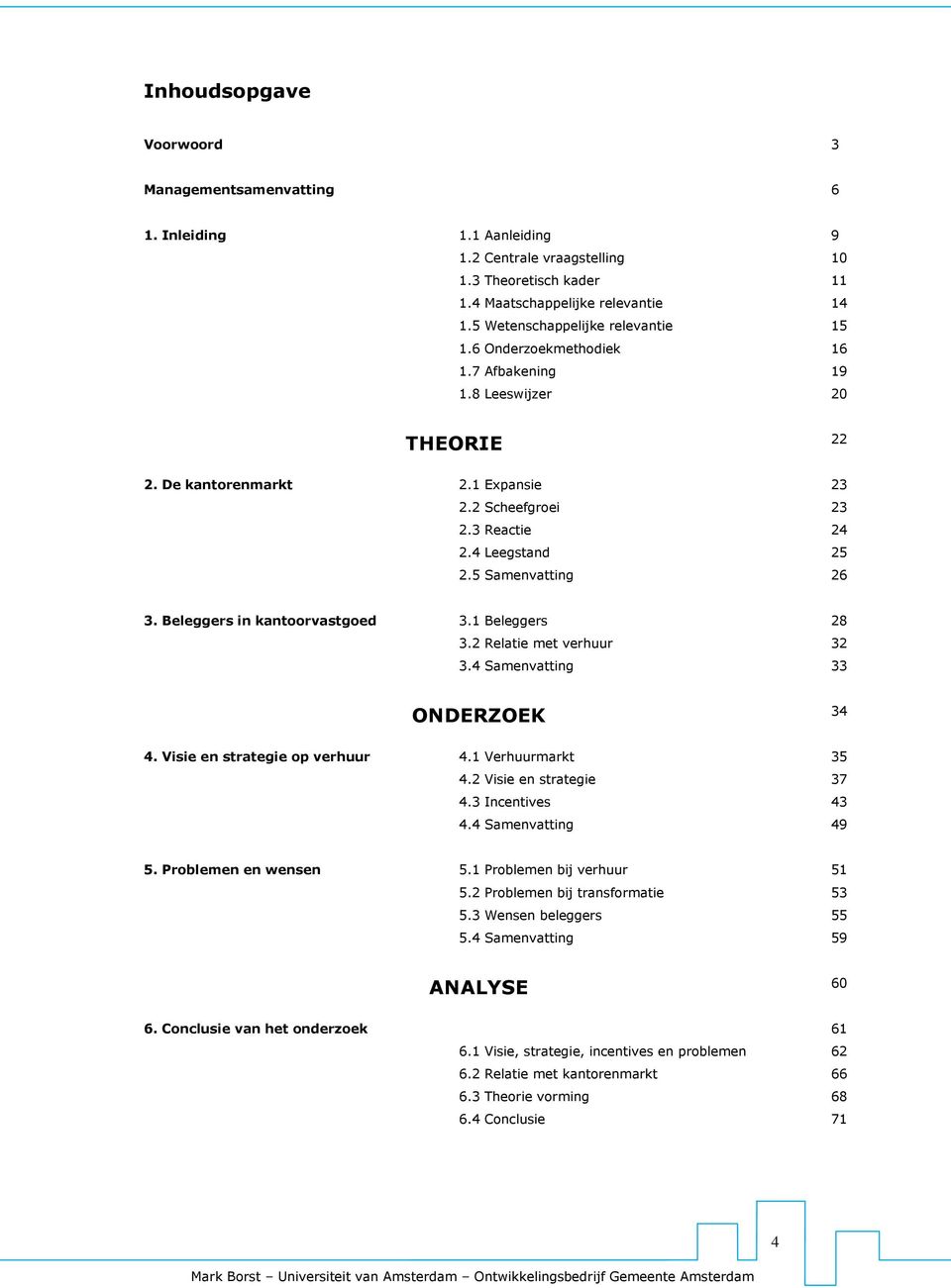 5 Samenvatting 26 3. Beleggers in kantoorvastgoed 3.1 Beleggers 28 3.2 Relatie met verhuur 32 3.4 Samenvatting 33 ONDERZOEK 34 4. Visie en strategie op verhuur 4.1 Verhuurmarkt 35 4.