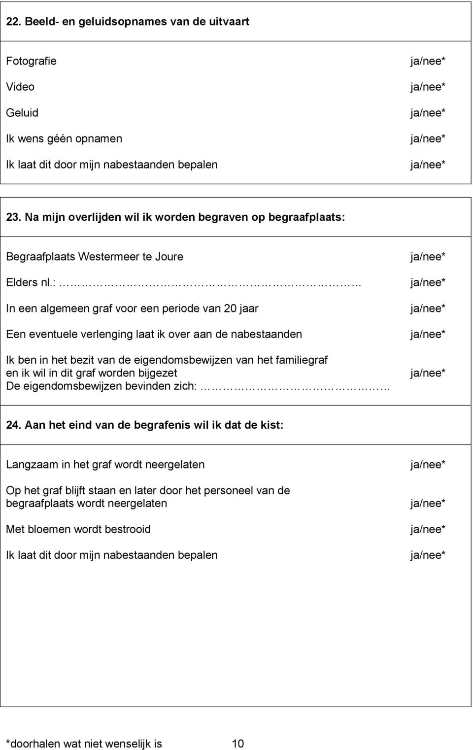 : In een algemeen graf voor een periode van 20 jaar Een eventuele verlenging laat ik over aan de nabestaanden Ik ben in het bezit van de eigendomsbewijzen van het