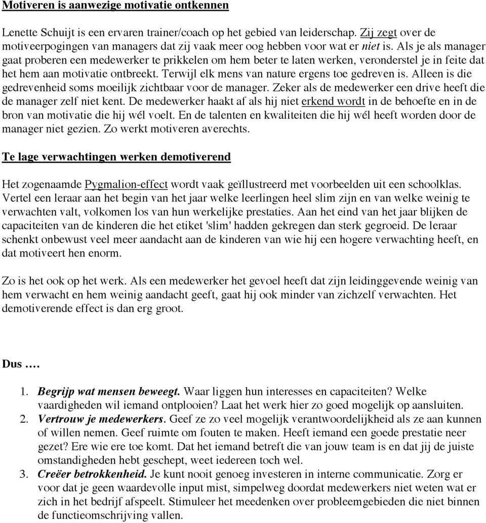 Als je als manager gaat proberen een medewerker te prikkelen om hem beter te laten werken, veronderstel je in feite dat het hem aan motivatie ontbreekt.