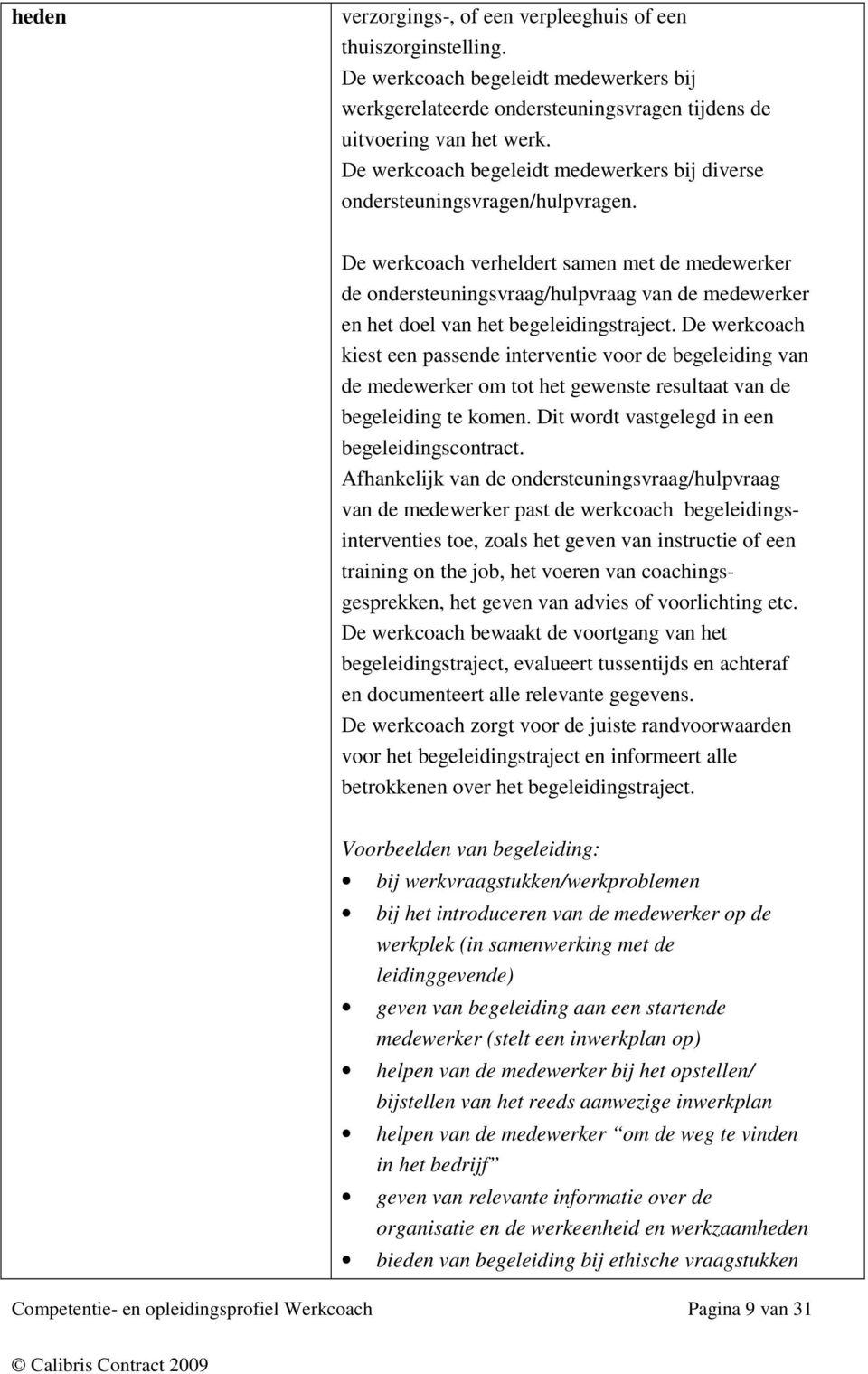 De werkcoach verheldert samen met de medewerker de ondersteuningsvraag/hulpvraag van de medewerker en het doel van het begeleidingstraject.