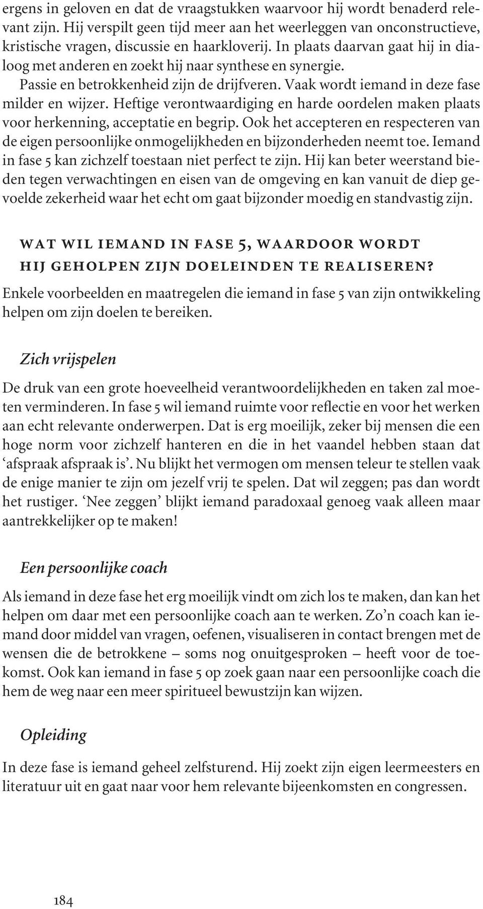 Heftige verontwaardiging en harde oordelen maken plaats voor herkenning, acceptatie en begrip. Ook het accepteren en respecteren van de eigen persoonlijke onmogelijkheden en bijzonderheden neemt toe.