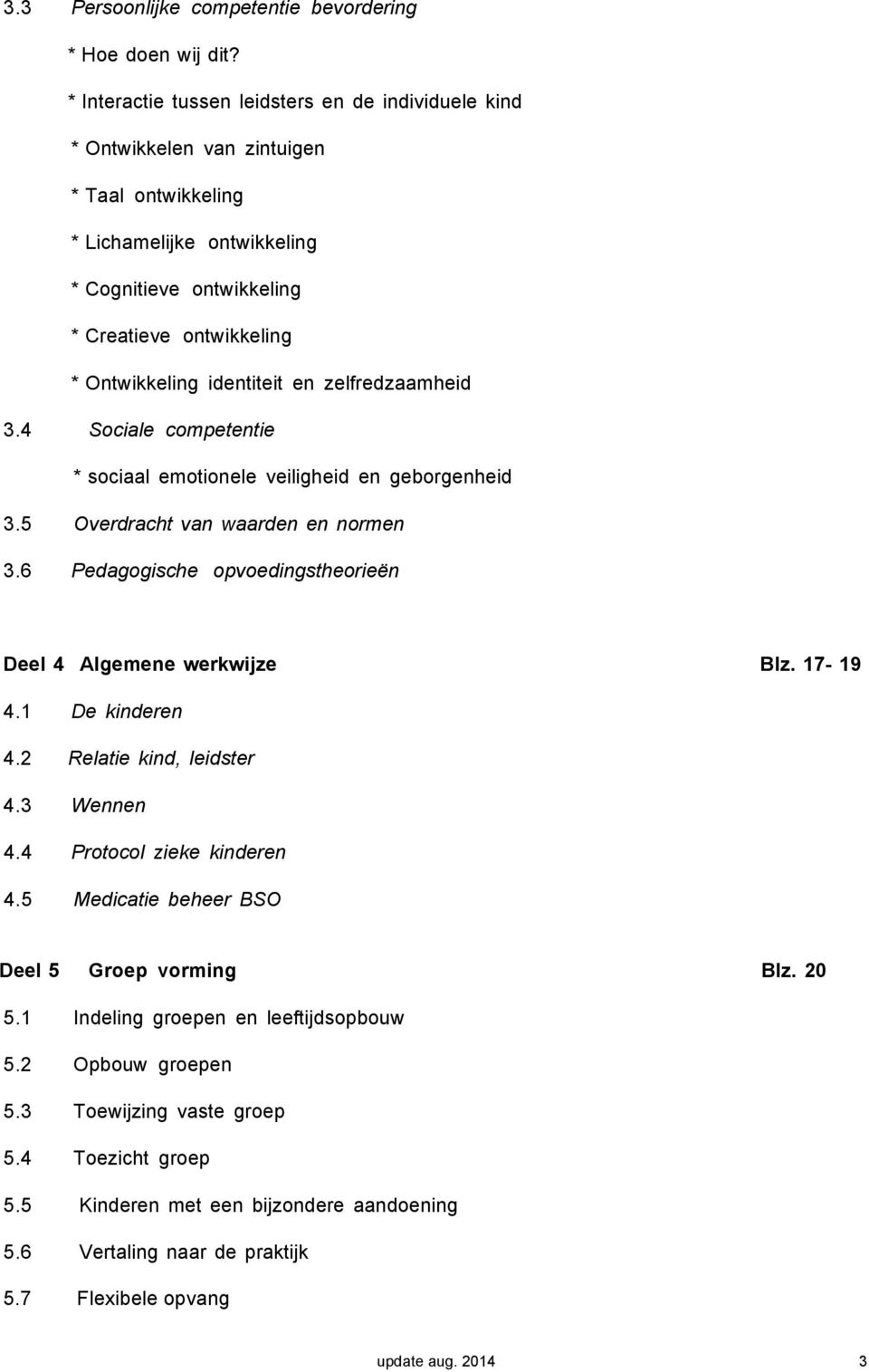 identiteit en zelfredzaamheid 3.4 Sociale competentie * sociaal emotionele veiligheid en geborgenheid 3.5 Overdracht van waarden en normen 3.