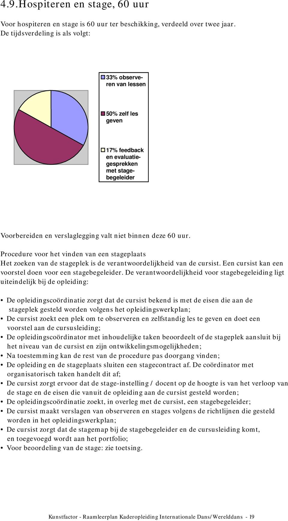 Procedure voor het vinden van een stageplaats Het zoeken van de stageplek is de verantwoordelijkheid van de cursist. Een cursist kan een voorstel doen voor een stagebegeleider.