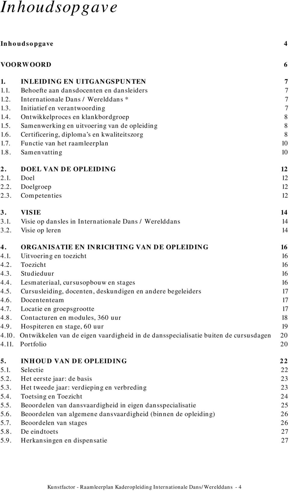 8. Samenvatting 10 2. DOEL VAN DE OPLEIDING 12 2.1. Doel 12 2.2. Doelgroep 12 2.3. Competenties 12 3. VISIE 14 3.1. Visie op dansles in Internationale Dans / Werelddans 14 3.2. Visie op leren 14 4.