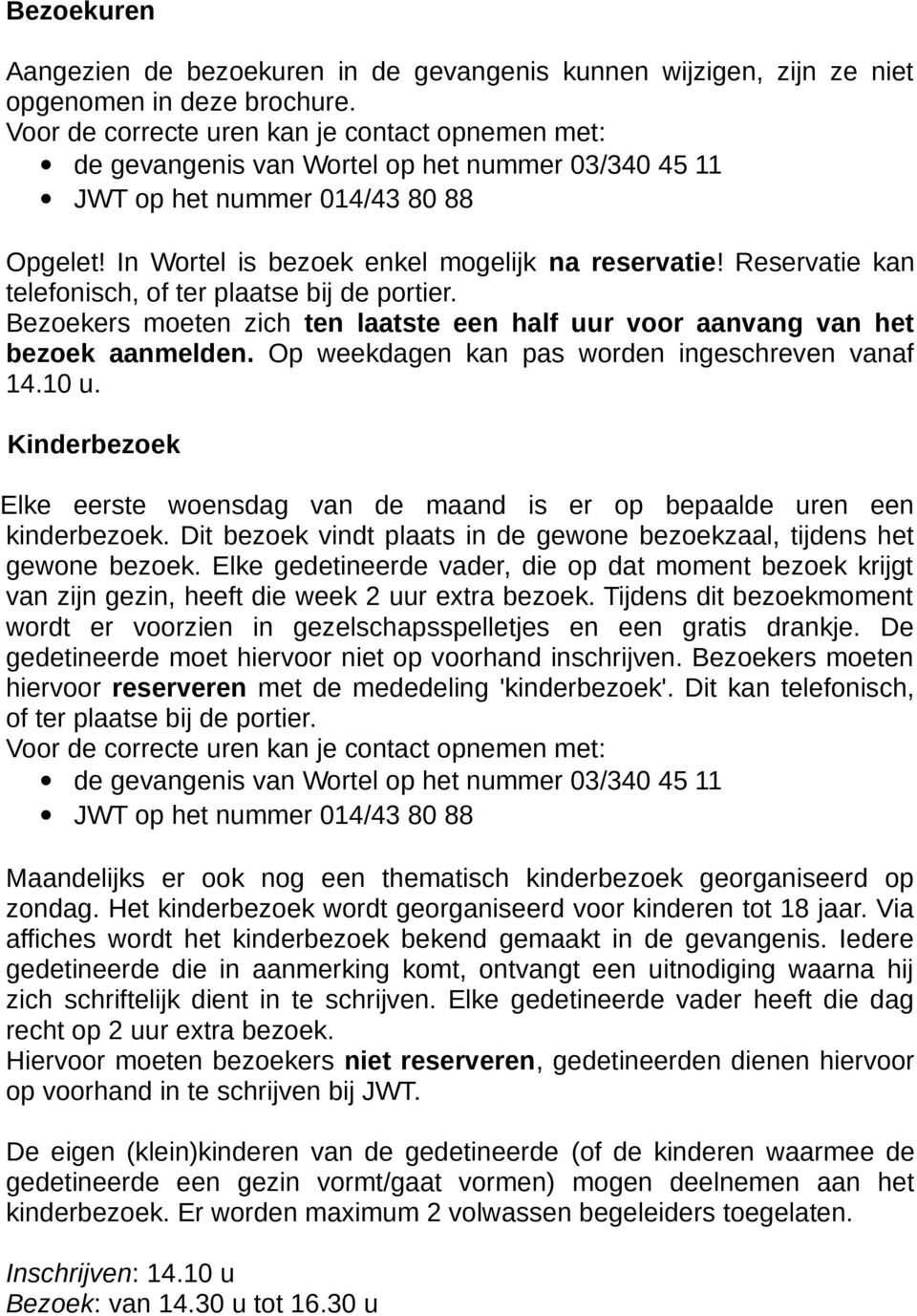 Reservatie kan telefonisch, of ter plaatse bij de portier. Bezoekers moeten zich ten laatste een half uur voor aanvang van het bezoek aanmelden. Op weekdagen kan pas worden ingeschreven vanaf 14.10 u.