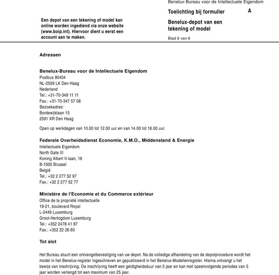 : +32 2 277 52 97 Fax.: +32 2 277 52 77 Ministère de l'economie et du Commerce extérieur Office de la propriété intellectuelle 19-21, boulevard Royal L-2449 Luxemburg Groot-Hertogdom Luxemburg Tel.