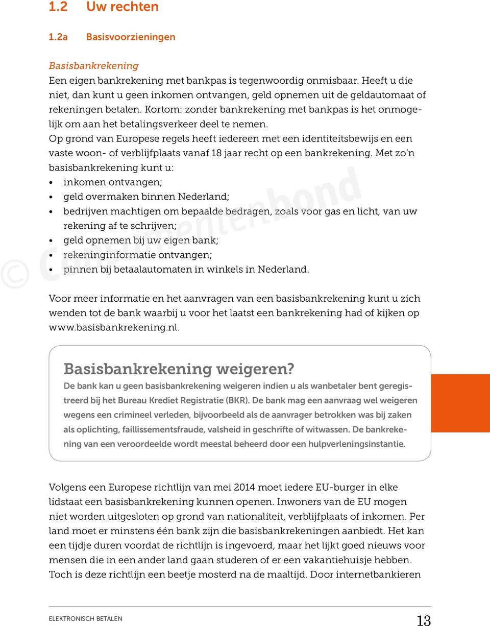 Kortom: zonder bankrekening met bankpas is het onmogelijk om aan het betalingsverkeer deel te nemen.