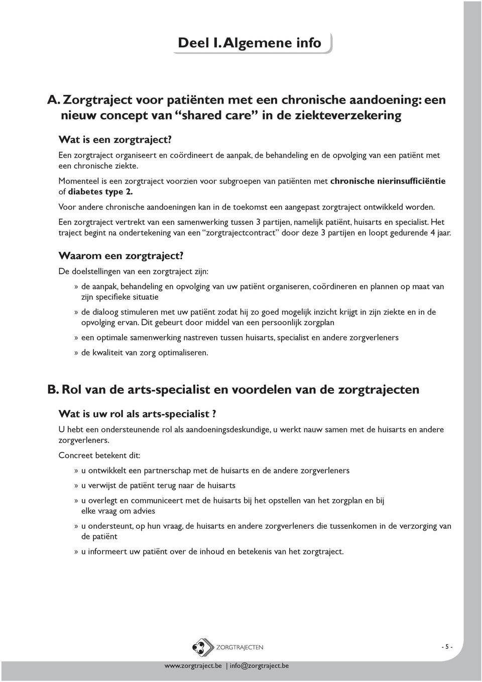 Momenteel is een zorgtraject voorzien voor subgroepen van patiënten met chronische nierinsufficiëntie of diabetes type 2.