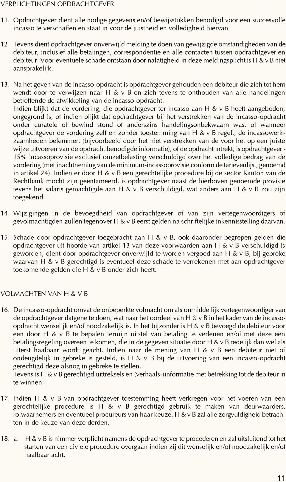 Tevens dient opdrachtgever onverwijld melding te doen van gewijzigde omstandigheden van de debiteur, inclusief alle betalingen, correspondentie en alle contacten tussen opdrachtgever en debiteur.