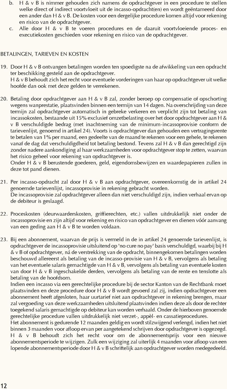 Alle door H & v B te voeren procedures en de daaruit voortvloeiende proces- en executiekosten geschieden voor rekening en risico van de opdrachtgever. BETALINGEN, TARIEVEN EN KOSTEN 19.